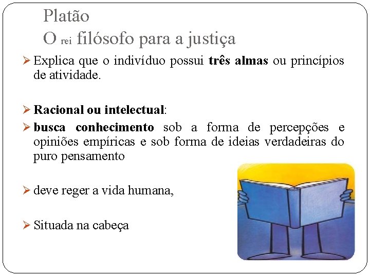 Platão O rei filósofo para a justiça Ø Explica que o indivíduo possui três