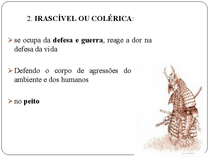 2. IRASCÍVEL OU COLÉRICA: Ø se ocupa da defesa e guerra, reage a dor