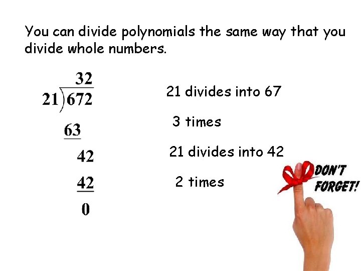 You can divide polynomials the same way that you divide whole numbers. 21 divides