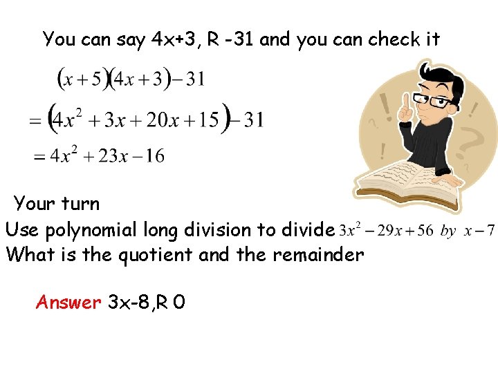 You can say 4 x+3, R -31 and you can check it Your turn