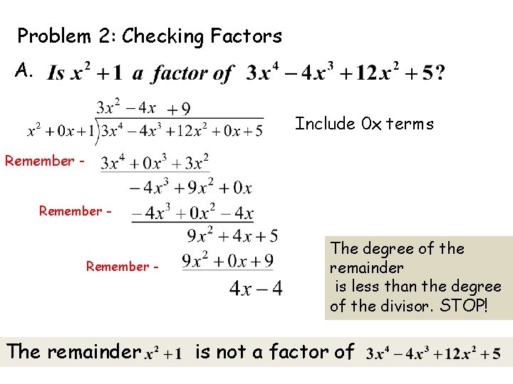 Problem 2: Checking Factors A. Include 0 x terms Remember - The remainder The