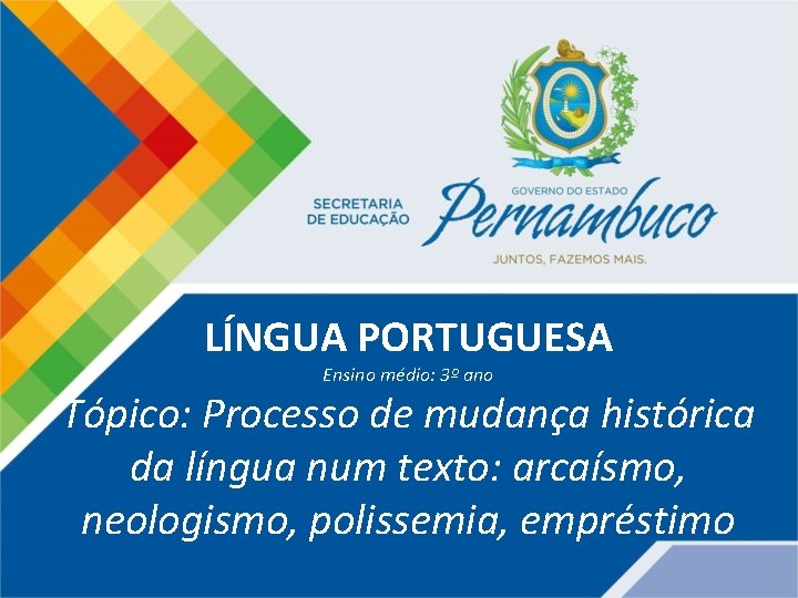 LÍNGUA PORTUGUESA Ensino médio: 3º ano Tópico: Processo de mudança histórica da língua num