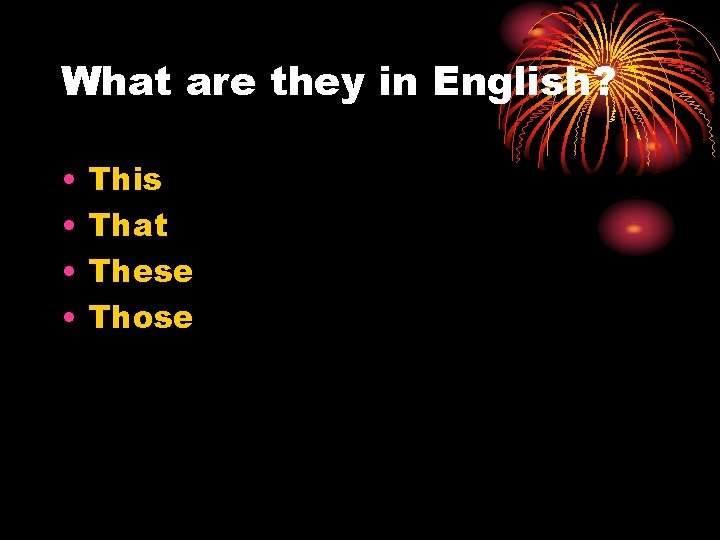 What are they in English? • • This That These Those 