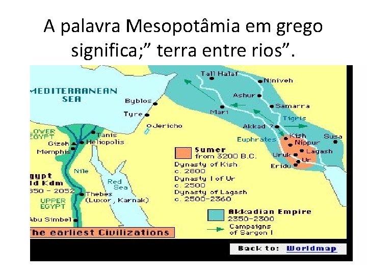 A palavra Mesopotâmia em grego significa; ” terra entre rios”. 