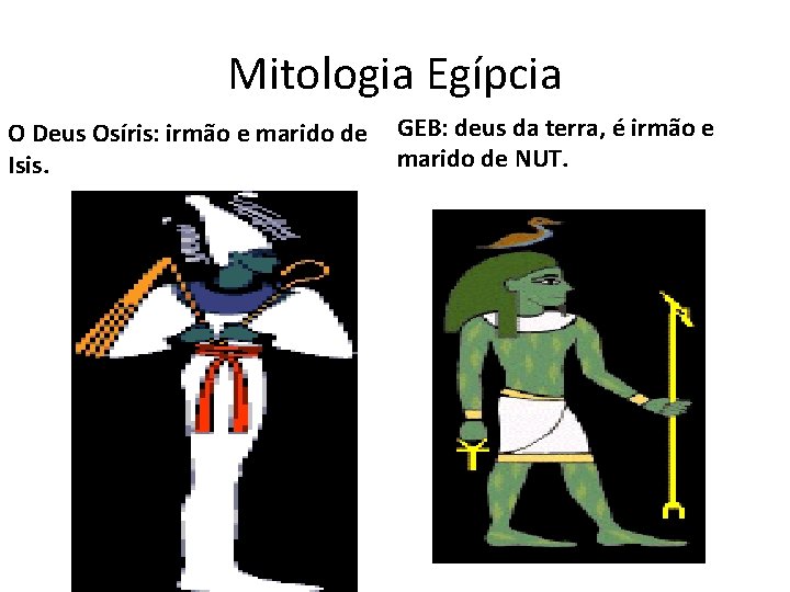 Mitologia Egípcia O Deus Osíris: irmão e marido de Isis. GEB: deus da terra,