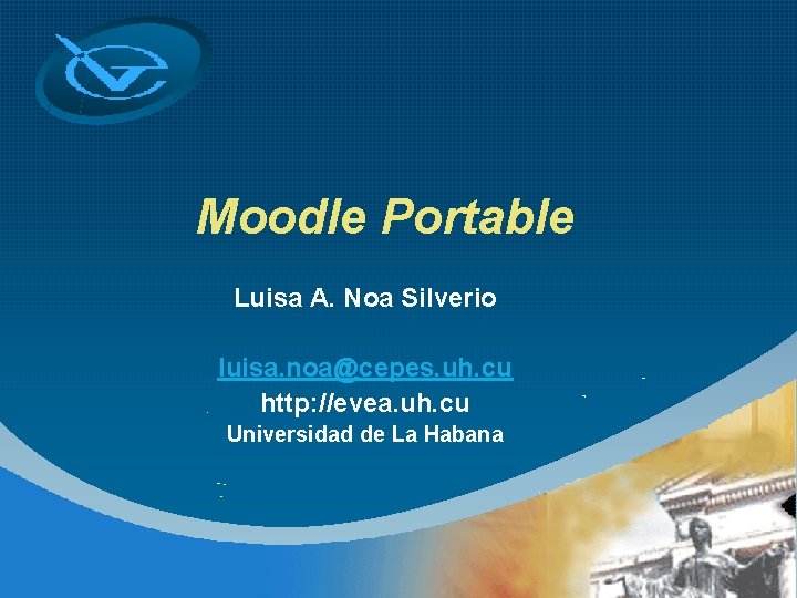 Moodle Portable Luisa A. Noa Silverio luisa. noa@cepes. uh. cu http: //evea. uh. cu