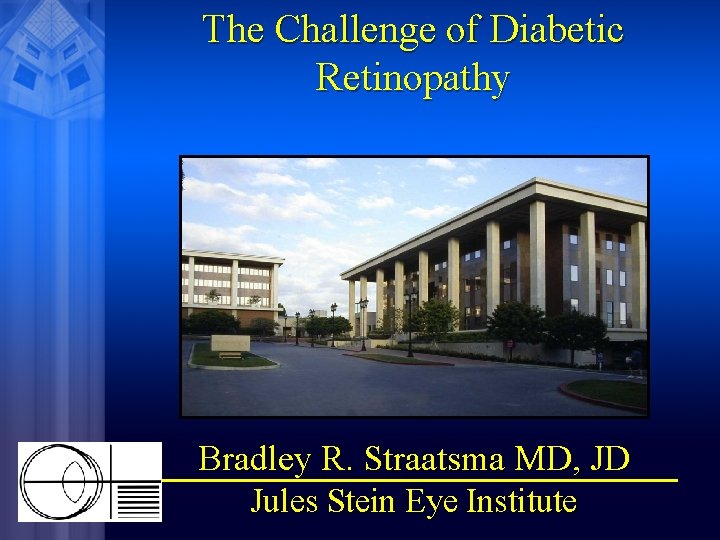 The Challenge of Diabetic Retinopathy Bradley R. Straatsma MD, JD Jules Stein Eye Institute