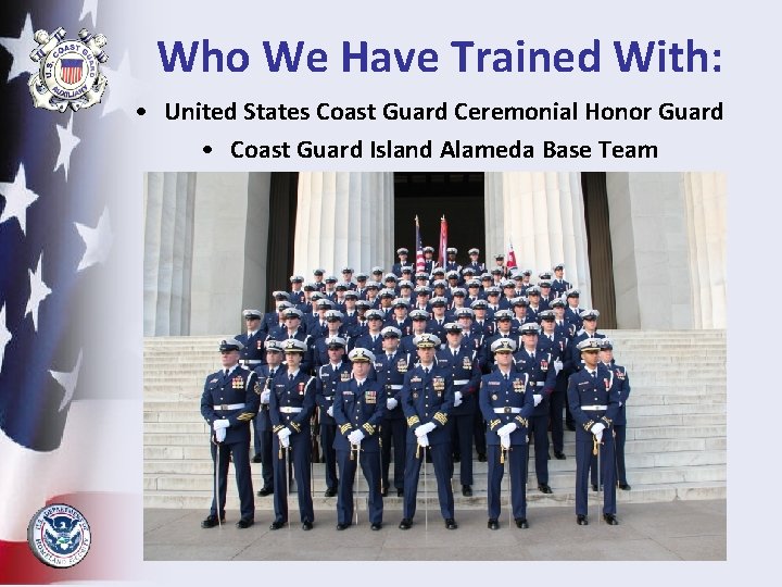 Who We Have Trained With: • United States Coast Guard Ceremonial Honor Guard •
