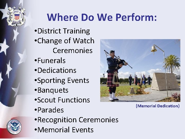 Where Do We Perform: • District Training • Change of Watch Ceremonies • Funerals