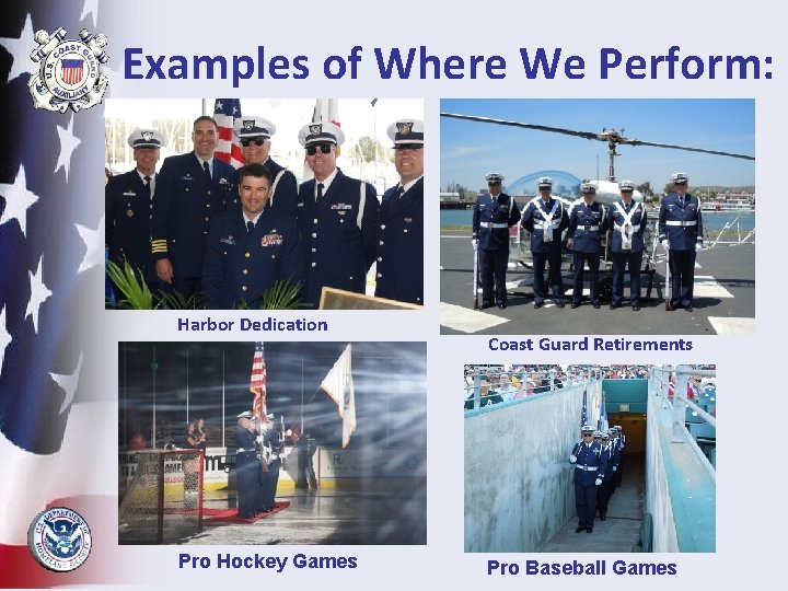 Examples of Where We Perform: Harbor Dedication Pro Hockey Games Coast Guard Retirements Pro
