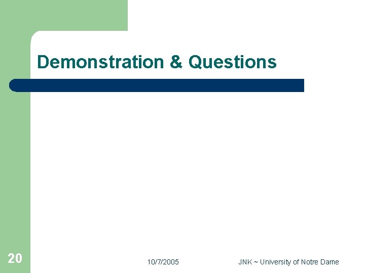 Demonstration & Questions 20 10/7/2005 JNK ~ University of Notre Dame 
