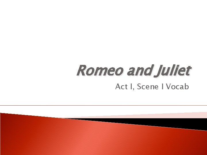 Romeo and Juliet Act I, Scene I Vocab 
