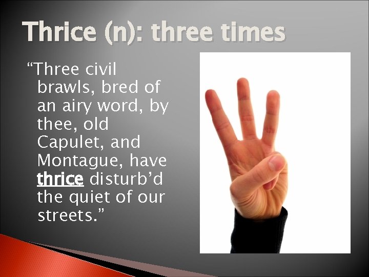 Thrice (n): three times “Three civil brawls, bred of an airy word, by thee,