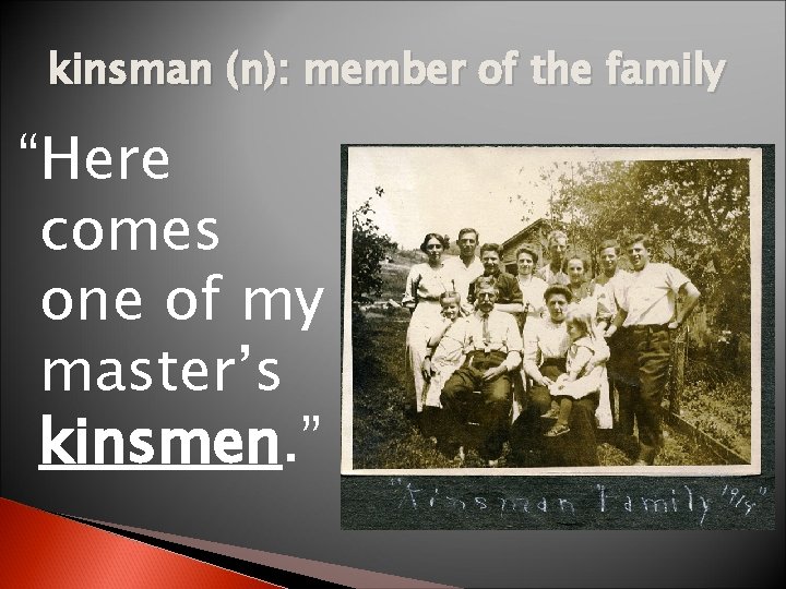 kinsman (n): member of the family “Here comes one of my master’s kinsmen. ”