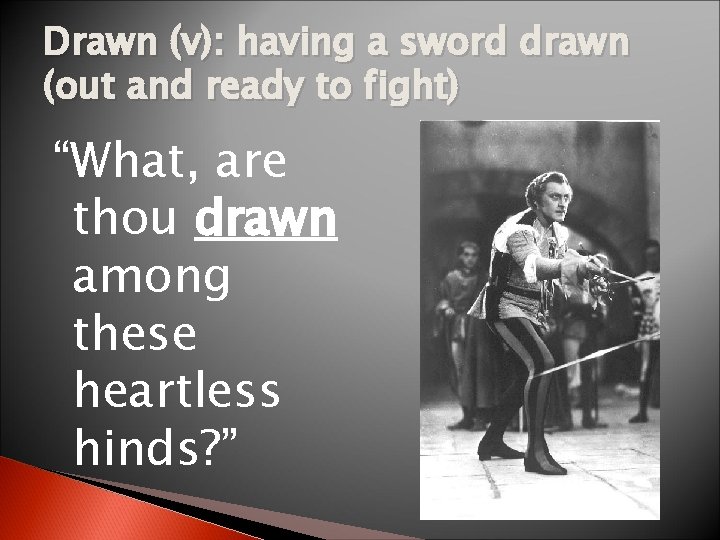 Drawn (v): having a sword drawn (out and ready to fight) “What, are thou