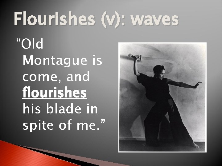Flourishes (v): waves “Old Montague is come, and flourishes his blade in spite of