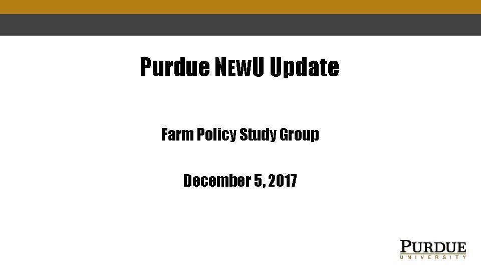Purdue NEWU Update Farm Policy Study Group December 5, 2017 