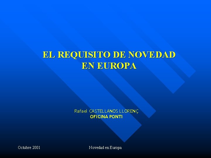 EL REQUISITO DE NOVEDAD EN EUROPA Rafael CASTELLANOS LLORENÇ OFICINA PONTI Octubre 2001 Novedad