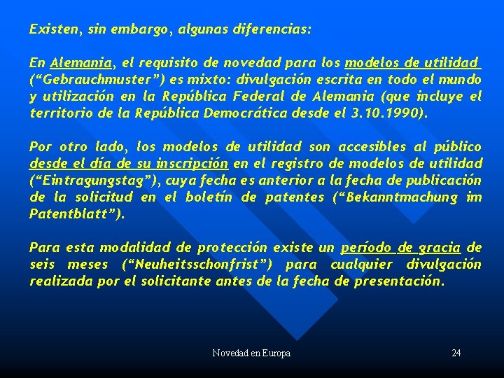 Existen, sin embargo, algunas diferencias: En Alemania, el requisito de novedad para los modelos