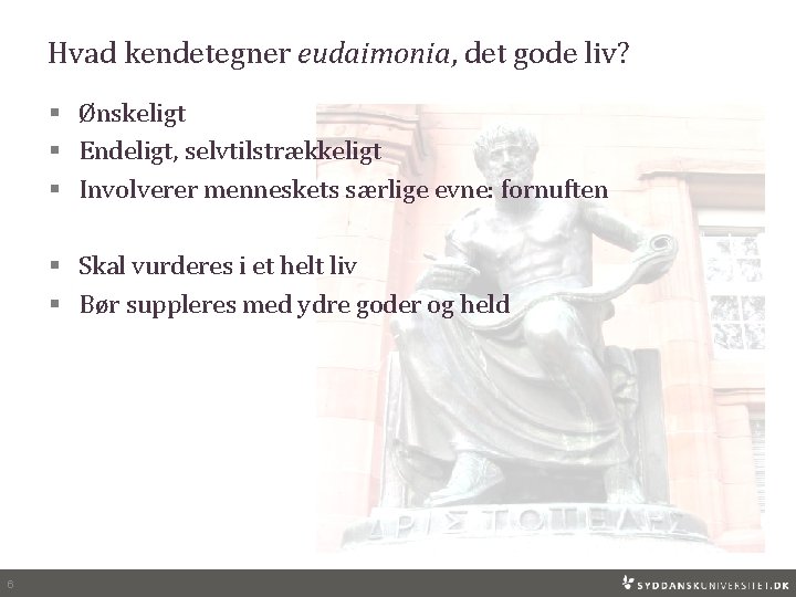 Hvad kendetegner eudaimonia, det gode liv? § Ønskeligt § Endeligt, selvtilstrækkeligt § Involverer menneskets