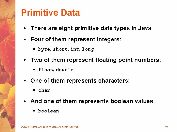 Primitive Data • There are eight primitive data types in Java • Four of