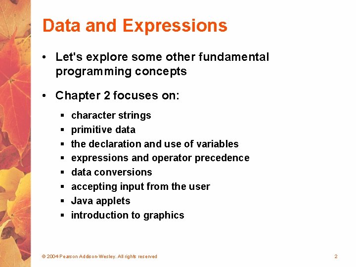 Data and Expressions • Let's explore some other fundamental programming concepts • Chapter 2