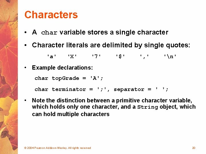 Characters • A char variable stores a single character • Character literals are delimited