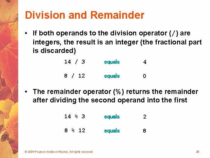 Division and Remainder • If both operands to the division operator (/) are integers,