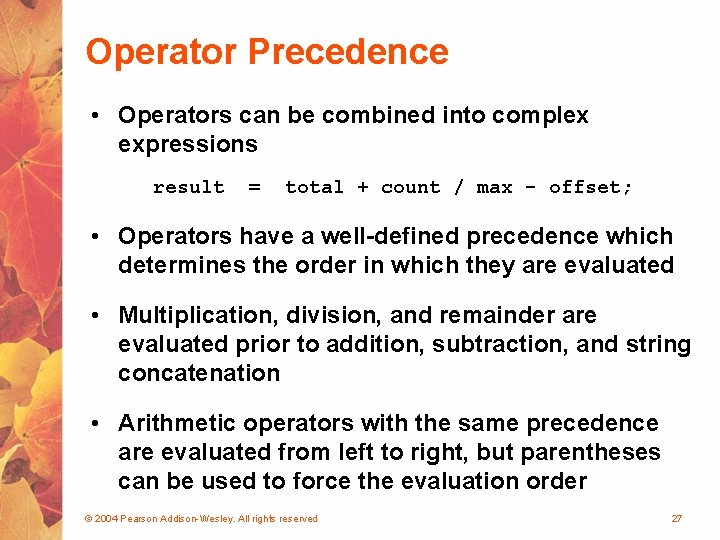 Operator Precedence • Operators can be combined into complex expressions result = total +