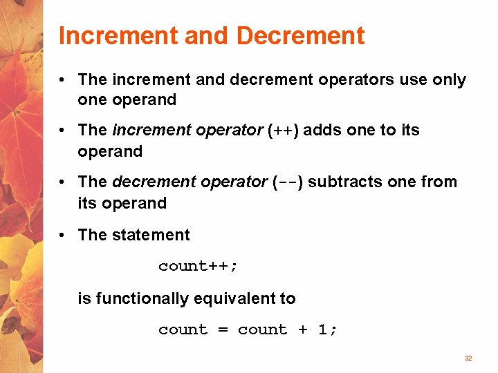 Increment and Decrement • The increment and decrement operators use only one operand •