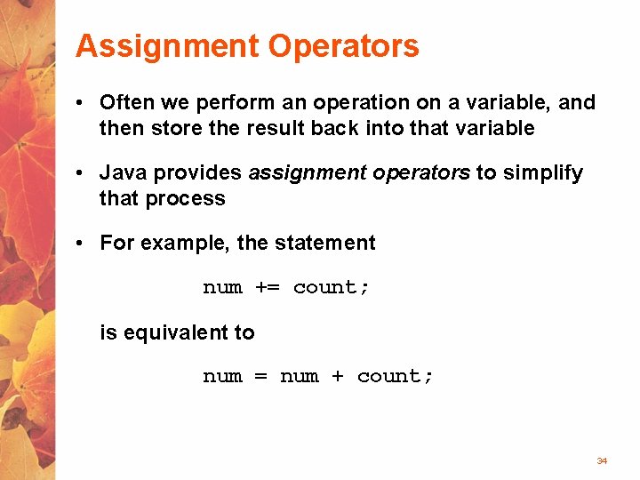 Assignment Operators • Often we perform an operation on a variable, and then store