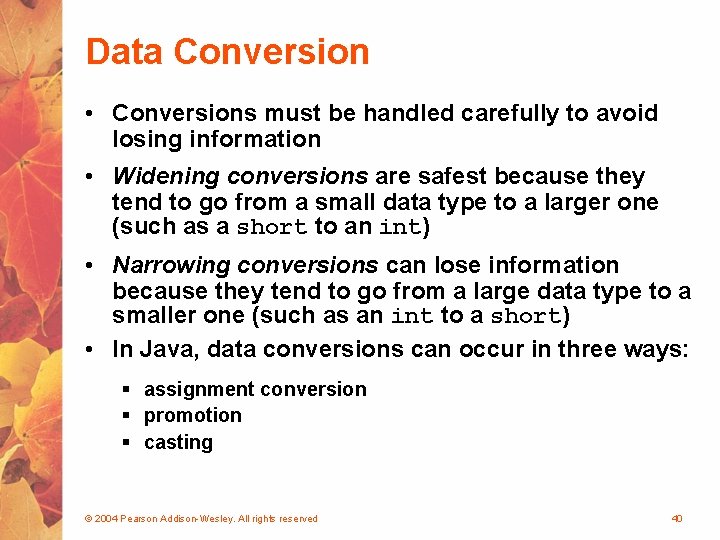 Data Conversion • Conversions must be handled carefully to avoid losing information • Widening
