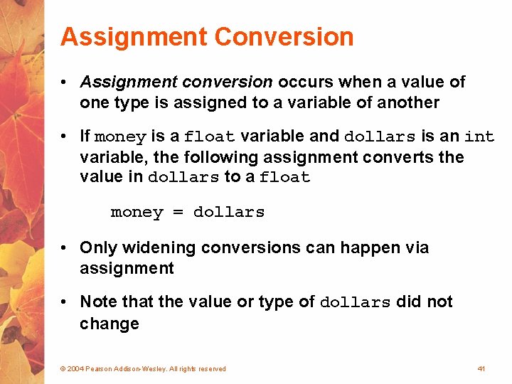 Assignment Conversion • Assignment conversion occurs when a value of one type is assigned
