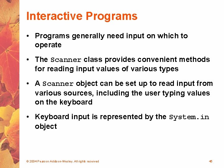 Interactive Programs • Programs generally need input on which to operate • The Scanner