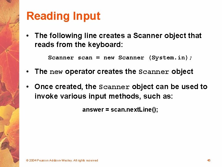 Reading Input • The following line creates a Scanner object that reads from the