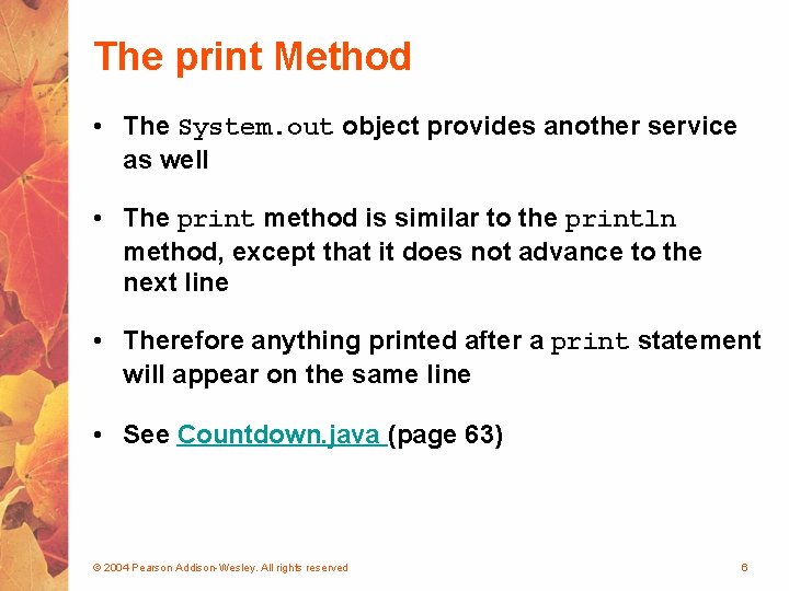 The print Method • The System. out object provides another service as well •