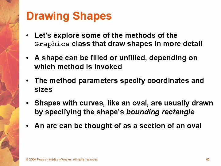 Drawing Shapes • Let's explore some of the methods of the Graphics class that