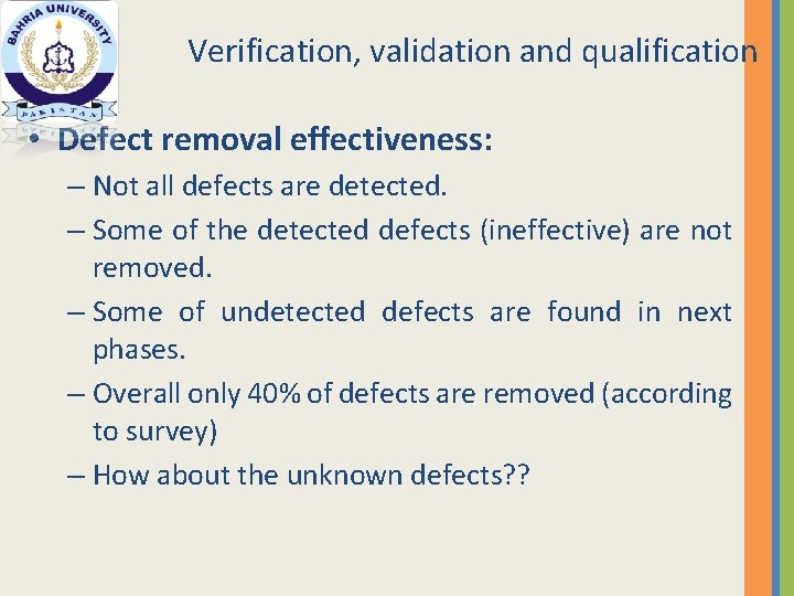 Verification, validation and qualification • Defect removal effectiveness: – Not all defects are detected.