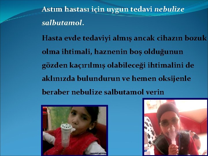 Astım hastası için uygun tedavi nebulize salbutamol Hasta evde tedaviyi almış ancak cihazın bozuk