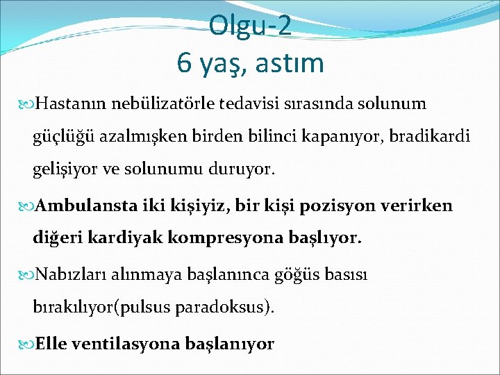 Olgu-2 6 yaş, astım Hastanın nebülizatörle tedavisi sırasında solunum güçlüğü azalmışken birden bilinci kapanıyor,