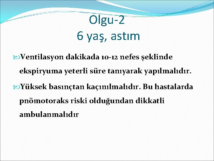 Olgu-2 6 yaş, astım Ventilasyon dakikada 10 -12 nefes şeklinde ekspiryuma yeterli süre tanıyarak