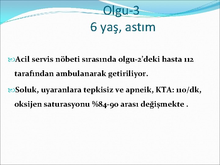 Olgu-3 6 yaş, astım Acil servis nöbeti sırasında olgu-2’deki hasta 112 tarafından ambulanarak getiriliyor.