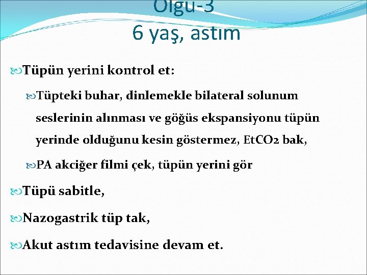 Olgu-3 6 yaş, astım Tüpün yerini kontrol et: Tüpteki buhar, dinlemekle bilateral solunum seslerinin