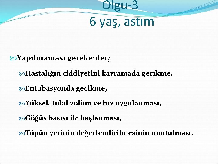 Olgu-3 6 yaş, astım Yapılmaması gerekenler; Hastalığın ciddiyetini kavramada gecikme, Entübasyonda gecikme, Yüksek tidal