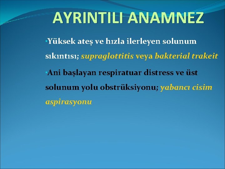 AYRINTILI ANAMNEZ • Yüksek ateş ve hızla ilerleyen solunum sıkıntısı; supraglottitis veya bakterial trakeit