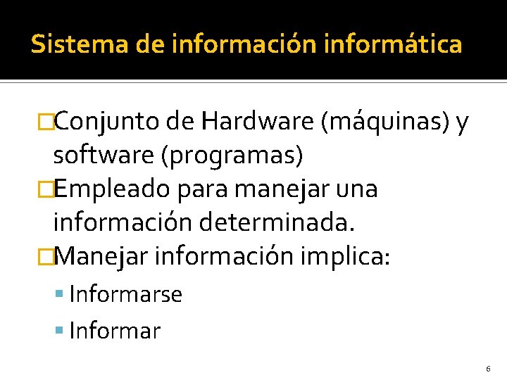 Sistema de información informática �Conjunto de Hardware (máquinas) y software (programas) �Empleado para manejar