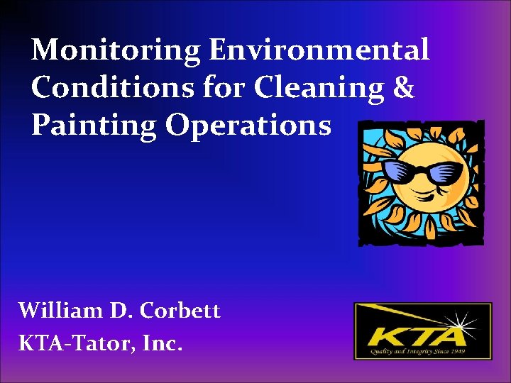 Monitoring Environmental Conditions for Cleaning & Painting Operations William D. Corbett KTA-Tator, Inc. 