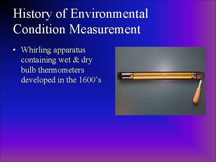 History of Environmental Condition Measurement • Whirling apparatus containing wet & dry bulb thermometers