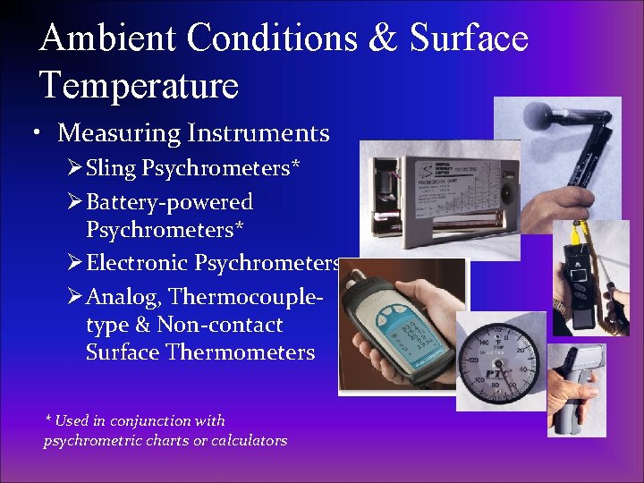 Ambient Conditions & Surface Temperature • Measuring Instruments Ø Sling Psychrometers* Ø Battery-powered Psychrometers*