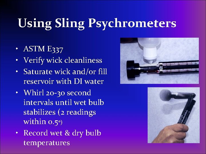 Using Sling Psychrometers • ASTM E 337 • Verify wick cleanliness • Saturate wick
